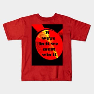 IF WE ARE IN IT WE MUST WIN IT Kids T-Shirt